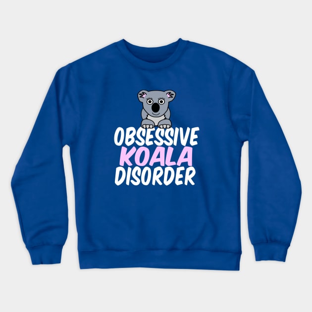 Obsessive Koala Disorder Humor Crewneck Sweatshirt by epiclovedesigns